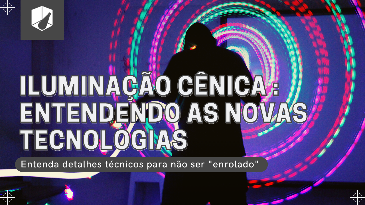 Iluminação Cênica: entendendo as novas Tecnologias