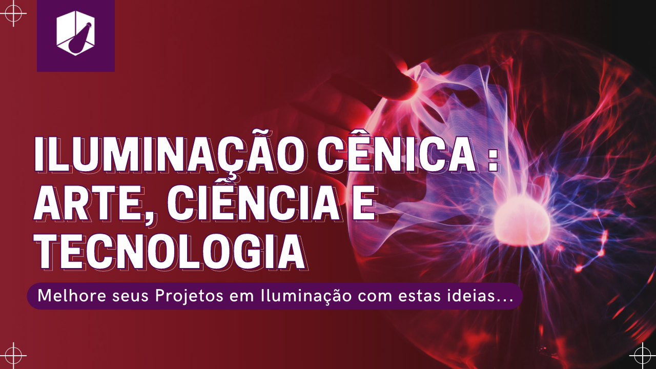 Iluminação Cênica: Arte, Ciência e Tecnologia