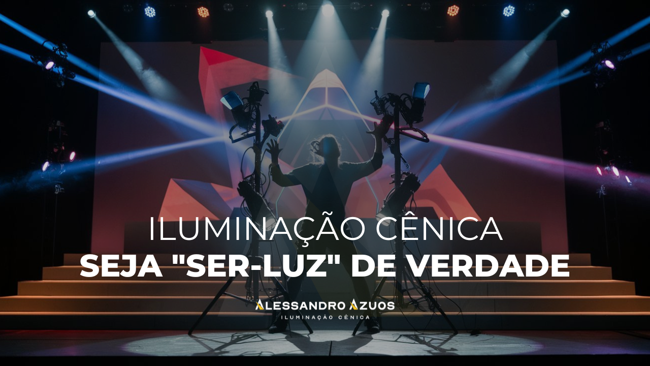 Iluminação Cênica: Seja “Ser-Luz” de Verdade