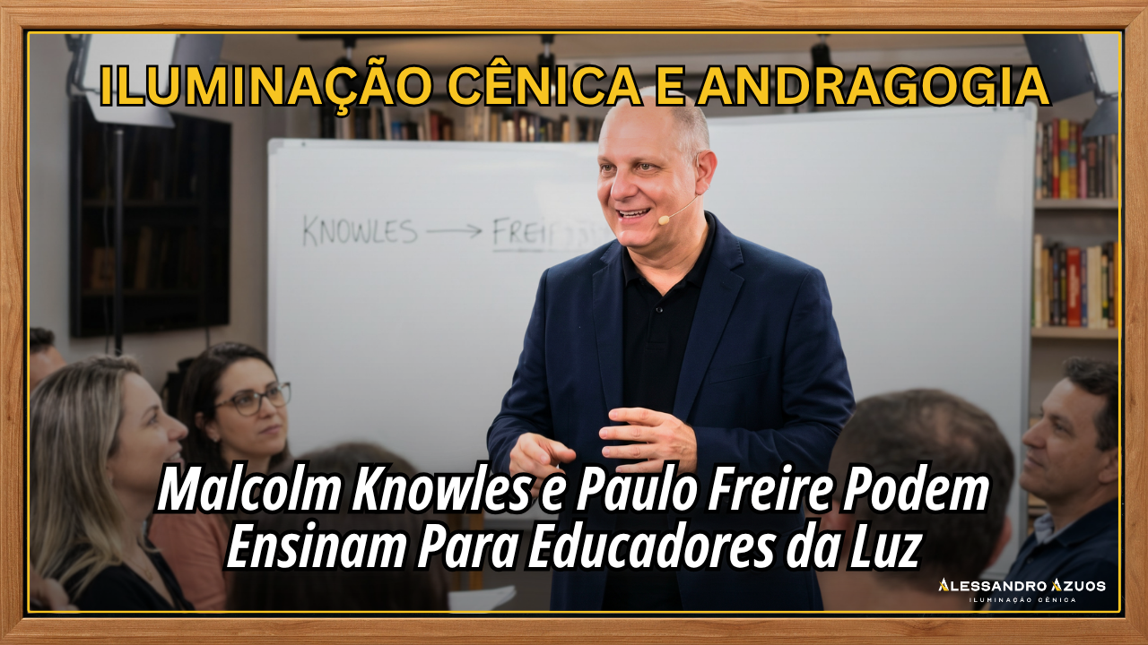 ILUMINAÇÃO CÊNICA E ANDRAGOGIA - malcolm knowles e paulo freire - ALESSANDRO AZUOS