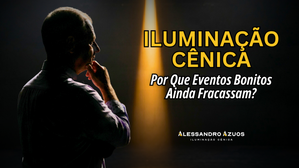 ILUMINAÇÃO CÊNICA - eventos bonitos não funcionam - ALESSANDRO AZUOS
